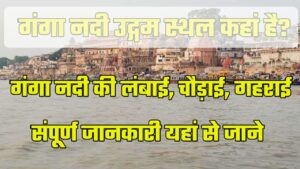 Biography of River Ganga : गंगा नदी कहां से निकलती है गंगा नदी से जुड़ी संपूर्ण जानकारी यहां पढ़ें।